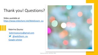 Katerina Zourou, JALTCALL 2021
Thank you! Questions?
Slides available at
https://www.slideshare.net/Web2Learn_eu
Katerina ...
