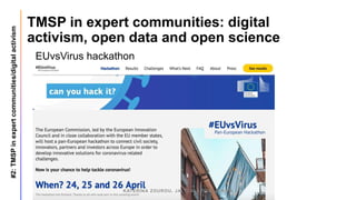 EUvsVirus hackathon
TMSP in expert communities: digital
activism, open data and open science
#2:TMSPinexpertcommunities/di...