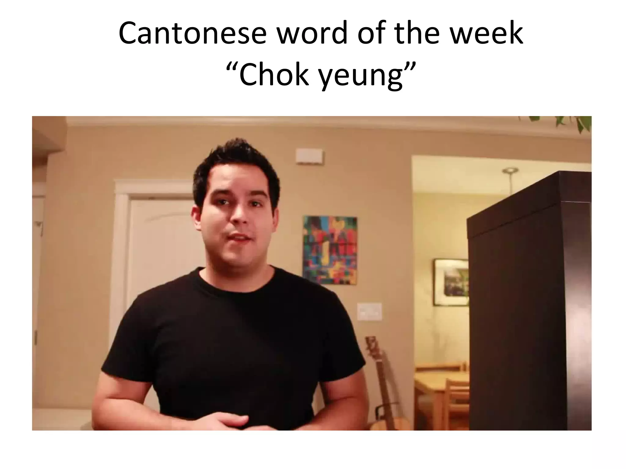 Cantonese word of the week
“Chok yeung”

 