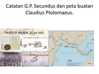 Catatan G.P. Secundus dan peta buatan
Claudius Ptolomaeus.
 