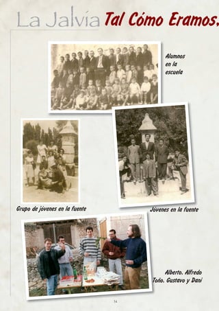 La Jalvia Tal Cómo Eramos,
                                           Alumnos
                                           en la
                                           escuela




Grupo de jóvenes en la fuente        Jóvenes en la fuente




                                          Alberto, Alfredo
                                     Toño, Gustavo y Dani


                                14
 