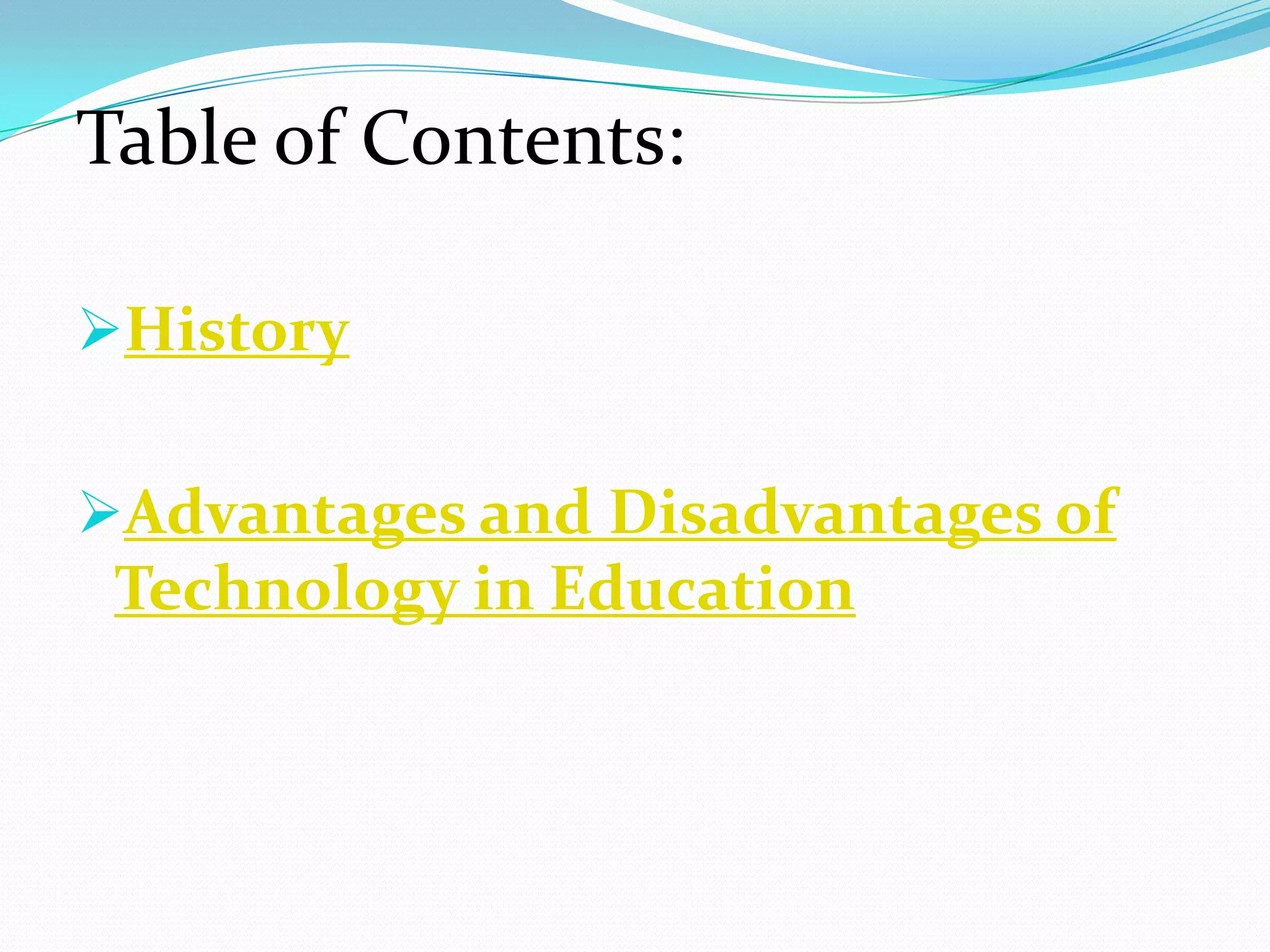 Table of Contents:

History


Advantages and Disadvantages of
 Technology in Education
 