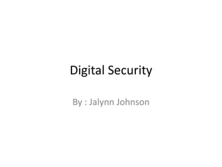 Digital Security

By : Jalynn Johnson
 