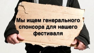Мы ищем генерального
спонсора для нашего
фестиваля
 