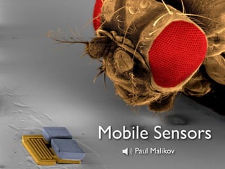 Mobile Sensors
    Paul Malikov
 
