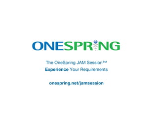 The OneSpring JAM Session™ Experience  Your Requirements onespring.net/jamsession 