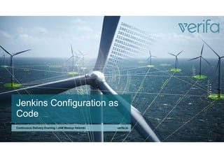 Jenkins Configuration as
Code
Continuous Delivery Evening / JAM Meetup Helsinki verifa.io
 