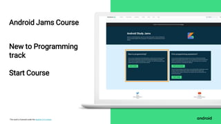 This work is licensed under the Apache 2.0 License
New to Programming
track
Start Course
Android Jams Course
 
