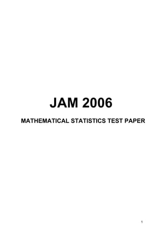 JAM 2006
MATHEMATICAL STATISTICS TEST PAPER




                                1
 