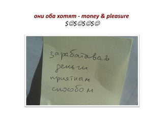 они оба хотят - money & pleasure
          $$$$
 