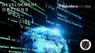C++/Qt 
Cascades 
ActionScript 
Adobe® AIR® 
HTML5 BlackBerry® 
WebWorks™ 
C/C++ 
Native SDK 
Java Android™ 
Runtime 
Not in the work perimeter 
 