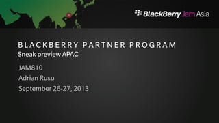 B L A C K B E R R Y P A R T N E R 
Express your interest! 
• Be part of first partner onboarding 
• Support for all parts of business: sales, 
marketing, technical 
• Close touch with all BlackBerry enterprise 
services & solutions 
• Be part of a program that evolves with your 
business 
www.apac.BlackBerry-partners.com 
 