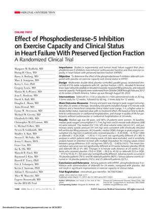 ORIGINAL CONTRIBUTION

ONLINE FIRST

Effect of Phosphodiesterase-5 Inhibition
on Exercise Capacity and Clinical Status
in Heart Failure With Preserved Ejection Fraction
A Randomized Clinical Trial
Margaret M. Redfield, MD
Horng H. Chen, MD
Barry A. Borlaug, MD
Marc J. Semigran, MD
Kerry L. Lee, PhD
Gregory Lewis, MD
Martin M. LeWinter, MD
Jean L. Rouleau, MD
David A. Bull, MD
Douglas L. Mann, MD
Anita Deswal, MD
Lynne W. Stevenson, MD
Michael M. Givertz, MD
Elizabeth O. Ofili, MD
Christopher M. O’Connor, MD
G. Michael Felker, MD
Steven R. Goldsmith, MD
Bradley A. Bart, MD
Steven E. McNulty, MS
Jenny C. Ibarra, MSN
Grace Lin, MD
Jae K. Oh, MD
Manesh R. Patel, MD
Raymond J. Kim, MD
Russell P. Tracy, PhD
Eric J. Velazquez, MD
Kevin J. Anstrom, PhD
Adrian F. Hernandez, MD
Alice M. Mascette, MD
Eugene Braunwald, MD
for the RELAX Trial
1268

Importance Studies in experimental and human heart failure suggest that phosphodiesterase-5 inhibitors may enhance cardiovascular function and thus exercise capacity in heart failure with preserved ejection fraction (HFPEF).
Objective To determine the effect of the phosphodiesterase-5 inhibitor sildenafil compared with placebo on exercise capacity and clinical status in HFPEF.
Design Multicenter, double-blind, placebo-controlled, parallel-group, randomized clinical trial of 216 stable outpatients with HF, ejection fraction Ն50%, elevated N-terminal
brain-type natriuretic peptide or elevated invasively measured filling pressures, and reduced
exercise capacity. Participants were randomized from October 2008 through February 2012
at 26 centers in North America. Follow-up was through August 30, 2012.
Interventions Sildenafil (n=113) or placebo (n=103) administered orally at 20 mg,
3 times daily for 12 weeks, followed by 60 mg, 3 times daily for 12 weeks.
Main Outcome Measures Primary end point was change in peak oxygen consumption after 24 weeks of therapy. Secondary end points included change in 6-minute walk
distance and a hierarchical composite clinical status score (range, 1-n, a higher value indicates better status; expected value with no treatment effect, 95) based on time to death,
time to cardiovascular or cardiorenal hospitalization, and change in quality of life for participants without cardiovascular or cardiorenal hospitalization at 24 weeks.
Results Median age was 69 years, and 48% of patients were women. At baseline,
median peak oxygen consumption (11.7 mL/kg/min) and 6-minute walk distance (308
m) were reduced. The median E/e' (16), left atrial volume index (44 mL/m2), and pulmonary artery systolic pressure (41 mm Hg) were consistent with chronically elevated
left ventricular filling pressures. At 24 weeks, median (IQR) changes in peak oxygen consumption (mL/kg/min) in patients who received placebo (Ϫ0.20 [IQR, Ϫ0.70 to 1.00])
or sildenafil (Ϫ0.20 [IQR, Ϫ1.70 to 1.11]) were not significantly different (P=.90) in
analyses in which patients with missing week-24 data were excluded, and in sensitivity
analysis based on intention to treat with multiple imputation for missing values (mean
between-group difference, 0.01 mL/kg/min, [95% CI, Ϫ0.60 to 0.61]). The mean clinical status rank score was not significantly different at 24 weeks between placebo (95.8)
and sildenafil (94.2) (P=.85). Changes in 6-minute walk distance at 24 weeks in patients who received placebo (15.0 m [IQR, Ϫ26.0 to 45.0]) or sildenafil (5.0 m [IQR,
Ϫ37.0 to 55.0]; P=.92) were also not significantly different. Adverse events occurred in
78 placebo patients (76%) and 90 sildenafil patients (80%). Serious adverse events occurred in 16 placebo patients (16%) and 25 sildenafil patients (22%).
Conclusion and Relevance Among patients with HFPEF, phosphodiesterase-5 inhibition with administration of sildenafil for 24 weeks, compared with placebo, did
not result in significant improvement in exercise capacity or clinical status.
Trial Registration clinicaltrials.gov Identifier: NCT00763867
JAMA. 2013;309(12):1268-1277
Published online March 11, 2013. doi:10.1001/jama.2013.2024
Author Affiliations are listed at the end of this
article.
Corresponding Author: Margaret M. Redfield, MD,

JAMA, March 27, 2013—Vol 309, No. 12

Downloaded From: http://jama.jamanetwork.com/ on 10/24/2013

www.jama.com

Division of Cardiovascular Diseases, Mayo Clinic, 200
First St SW, Guggenheim 9, Rochester, MN 55905
(redfield.margaret@mayo.edu).

©2013 American Medical Association. All rights reserved.

 