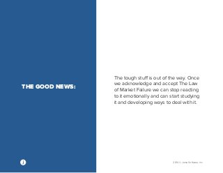 2014 © Jama Software, Inc 
The tough stuff is out of the way. Once 
we acknowledge and accept The Law 
of Market Failure we can stop reacting 
to it emotionally and can start studying 
it and developing ways to deal with it. 
THE GOOD NEWS: 
 
