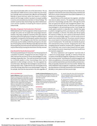 Copyright 2016 American Medical Association. All rights reserved.
who respond particularly well to one of the interventions. The use
of the electronic health record as a source of data may save money,
but it typically means inconsistent data collection and missing data.
Relying on typical clinicians rather than experts in caring for
patients with the target condition may lead to increased variability
in practice and associated documentation of clinical findings. The
variation caused by these shortcomings may reduce statistical pre-
cision and the capability of answering the research question
unequivocally.
Why Was a Pragmatic Trial Conducted in This Case?
WhileGottenberetal2
citethepragmatismoftheirstudyasitsmain
strength, the authors do not explain their study design decisions.
However, they imply a pragmatic motivation when they state that
thestudyconfirmsthesuperiorityofadrugfromadifferentclassin
asettingthat“correspondstothetherapeuticquestioncliniciansface
in daily practice.” The investigators note that their main limitation
of the study was the inability to blind the participants to the iden-
tityofthedrugtheyreceived.Blindingisespeciallyimportantwhen
theprincipalstudyoutcomesarethosereportedbythepatient,who
may be influenced by knowing the intervention that they received.
How Should the Results Be Interpreted?
The study by Gottenberg et al2
shows that, from the perspective of
a population of patients, changing from one class of drugs to an-
other improves the outcomes of care by rheumatologists in a rheu-
matology subspecialty clinic. This result has limited external valid-
ity. It probably applies to other rheumatology clinics, but its
application to other settings is unknown. The main pragmatic fea-
ture of the study—allowing the rheumatologist to choose from sev-
eraldrugswithinaclass—impliesthatthemainresultappliesstrictly
totheclassofdrugsratherthantoanyindividualagent.Itdoesnot,
for example, show that the improvement is the same regardless of
which within-class drug the clinician determines. The trial was also
pragmaticinthatclinicianswereawareoftheprimarytreatmentand
were free to choose cointerventions that would complement it, as
would occur in clinical practice.
Several features of this study were not pragmatic, and others
raise internal validity concerns. The researchers recruited partici-
pants from rheumatology specialty clinics. Although the article
does not specify the clinicians who managed the patient’s rheu-
matoid arthritis during the study, the clinicians were presumably
rheumatologists in the participating practices. Even though the
results apply to patients in a specialty clinic, whether they apply
to patients managed by primary care physicians, with or without
expert consultation, is unknown. The authors also did not specify
the intensity of follow-up; was it typical of rheumatoid arthritis
patients receiving biologic agents or did the study protocol
specify more intensive follow up? The primary outcome measure
was a score based on the erythrocyte sedimentation rate and a
count of involved joints. The article does not identify the person
who assessed the primary outcome. Assigning this task to the
managing physician would be consistent with a pragmatic design,
but it would also raise concerns about biased outcome assess-
ment because the person measuring the outcome would know
the treatment assignment.
The terms “explanatory” and “pragmatic” mark the ends of
a spectrum of study designs. Typically, as noted by Thorpe and
co-authors of the PRECIS (Pragmatic-Explanatory Continuum Indi-
catorSummary)article,5
somefeaturesofastudyarepragmaticand
others are explanatory, as the study by Gottenberg et al illustrates
andaswouldbeexpectedbecauseinternalvalidityandexternalva-
lidity are typically achieved at the cost of one another. Whether the
authorslabeltheirstudyaspragmaticorexplanatory,readersshould
paycloseattentiontothestudycharacteristicsthatmaximizeitsap-
plicability to their patients and their practice style.
ARTICLE INFORMATION
Author Affiliations: Patient Centered Outcomes
Research Institute (PCORI), Washington, DC (Sox);
Geisel School of Medicine at Dartmouth, Hanover,
New Hampshire (Sox); Department of Emergency
Medicine, Harbor-UCLA Medical Center, Torrance,
California (Lewis); Department of Emergency
Medicine, David Geffen School of Medicine at the
University of California-Los Angeles (Lewis); Berry
Consultants, LLC, Austin, Texas (Lewis).
Corresponding Author: Roger J. Lewis, MD, PhD,
Department of Emergency Medicine, Harbor-UCLA
Medical Center, 1000 W Carson St, PO Box 21,
Torrance, CA 90509 (roger@emedharbor.edu).
Section Editors: Roger J. Lewis, MD, PhD,
Department of Emergency Medicine, Harbor-UCLA
Medical Center and David Geffen School of
Medicine at UCLA; and Edward H. Livingston, MD,
Deputy Editor, JAMA.
Conflict of Interest Disclosures: Both authors
have completed and submitted the ICMJE Form for
Disclosure of Potential Conflicts of Interest and
none were reported.
Disclaimer: Dr Sox is an employee of the
Patient-Centered Outcomes Research Institute
(PCORI). This article does not represent the
policies of PCORI.
REFERENCES
1. Schwartz D, Lellouch J. Explanatory and
pragmatic attitudes in therapeutical trials. J Chronic
Dis. 1967;20(8):637-648.
2. Gottenberg J-E, Brocq O, Perdriger A, et al.
Non–TNF-targeted biologic vs a second anti-TNF
drug to treat rheumatoid arthritis in patients with
insufficient response to a first anti-TNF drug. JAMA.
doi:10.1001/jama.2016.13512
3. Tunis SR, Stryer DB, Clancy CM. Practical clinical
trials: increasing the value of clinical research for
decision making in clinical and health policy. JAMA.
2003;290(12):1624-1632.
4. Zwarenstein M, Treweek S, Gagnier JJ, et al;
CONSORT group; Pragmatic Trials in Healthcare
(Practihc) group. Improving the reporting of
pragmatic trials: an extension of the CONSORT
statement. BMJ. 2008;337:a2390. doi:10.1136/bmj
.a2390
5. Thorpe KE, Zwarenstein M, Oxman AD, et al.
A Pragmatic-Explanatory Continuum Indicator
Summary (PRECIS): a tool to help trial designers.
J Clin Epidemiol. 2009;62(5):464-475.
Clinical Review & Education JAMA Guide to Statistics and Methods
1206 JAMA September 20, 2016 Volume 316, Number 11 (Reprinted) jama.com
Copyright 2016 American Medical Association. All rights reserved.
Downloaded From: https://jamanetwork.com/ UFBA by Dimitri Gusmao-Flores on 10/10/2020
 