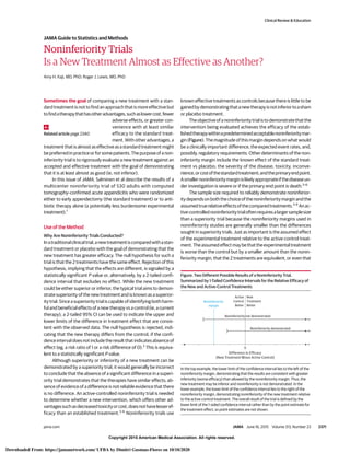 Copyright 2015 American Medical Association. All rights reserved.
Noninferiority Trials
Is a New Treatment Almost as Effective as Another?
Amy H. Kaji, MD, PhD; Roger J. Lewis, MD, PhD
Sometimes the goal of comparing a new treatment with a stan-
dard treatment is not to find an approach that is more effective but
tofindatherapythathasotheradvantages,suchaslowercost,fewer
adverse effects, or greater con-
venience with at least similar
efficacy to the standard treat-
ment. With other advantages, a
treatment that is almost as effective as a standard treatment might
bepreferredinpracticeorforsomepatients.Thepurposeofanon-
inferiority trial is to rigorously evaluate a new treatment against an
accepted and effective treatment with the goal of demonstrating
that it is at least almost as good (ie, not inferior).
In this issue of JAMA, Salminen et al describe the results of a
multicenter noninferiority trial of 530 adults with computed
tomography–confirmed acute appendicitis who were randomized
either to early appendectomy (the standard treatment) or to anti-
biotic therapy alone (a potentially less burdensome experimental
treatment).1
Use of the Method
Why Are Noninferiority Trials Conducted?
Inatraditionalclinicaltrial,anewtreatmentiscomparedwithastan-
dard treatment or placebo with the goal of demonstrating that the
new treatment has greater efficacy. The null hypothesis for such a
trial is that the 2 treatments have the same effect. Rejection of this
hypothesis, implying that the effects are different, is signaled by a
statistically significant P value or, alternatively, by a 2-tailed confi-
dence interval that excludes no effect. While the new treatment
could be either superior or inferior, the typical trial aims to demon-
strate superiority of the new treatment and is known as a superior-
ity trial. Since a superiority trial is capable of identifying both harm-
ful and beneficial effects of a new therapy vs a control (ie, a current
therapy), a 2-tailed 95% CI can be used to indicate the upper and
lower limits of the difference in treatment effect that are consis-
tent with the observed data. The null hypothesis is rejected, indi-
cating that the new therapy differs from the control, if the confi-
dence interval does not include the result that indicates absence of
effect (eg, a risk ratio of 1 or a risk difference of 0).2
This is equiva-
lent to a statistically significant P value.
Although superiority or inferiority of a new treatment can be
demonstrated by a superiority trial, it would generally be incorrect
to conclude that the absence of a significant difference in a superi-
ority trial demonstrates that the therapies have similar effects; ab-
sence of evidence of a difference is not reliable evidence that there
is no difference. An active-controlled noninferiority trial is needed
to determine whether a new intervention, which offers other ad-
vantagessuchasdecreasedtoxicityorcost,doesnothavelesseref-
ficacy than an established treatment.3-6
Noninferiority trials use
known effective treatments as controls because there is little to be
gainedbydemonstratingthatanewtherapyisnotinferiortoasham
or placebo treatment.
Theobjectiveofanoninferioritytrialistodemonstratethatthe
intervention being evaluated achieves the efficacy of the estab-
lishedtherapywithinapredeterminedacceptablenoninferioritymar-
gin (Figure). The magnitude of this margin depends on what would
be a clinically important difference, the expected event rates, and,
possibly, regulatory requirements. Other determinants of the non-
inferiority margin include the known effect of the standard treat-
ment vs placebo; the severity of the disease; toxicity, inconve-
nience,orcostofthestandardtreatment;andtheprimaryendpoint.
Asmallernoninferioritymarginislikelyappropriateifthediseaseun-
der investigation is severe or if the primary end point is death.3-6
The sample size required to reliably demonstrate noninferior-
itydependsonboththechoiceofthenoninferioritymarginandthe
assumedtruerelativeeffectsofthecomparedtreatments.3-6
Anac-
tive-controllednoninferioritytrialoftenrequiresalargersamplesize
than a superiority trial because the noninferiority margins used in
noninferiority studies are generally smaller than the differences
sought in superiority trials. Just as important is the assumed effect
of the experimental treatment relative to the active-control treat-
ment.Theassumedeffectmaybethattheexperimentaltreatment
is worse than the control but by a smaller amount than the nonin-
feriority margin, that the 2 treatments are equivalent, or even that
Related article page 2340
Figure. Two Different Possible Results of a Noninferiority Trial,
Summarized by 1-Tailed Confidence Intervals for the Relative Efficacy of
the New and Active-Control Treatments
Active
Control
Better
New
Treatment
Better
Noninferiority
margin
Noninferiority not demonstrated
Noninferiority demonstrated
– +
∞
∞
Difference in Efficacy
(New Treatment Minus Active Control)
0
In the top example, the lower limit of the confidence interval lies to the left of the
noninferiority margin, demonstrating that the results are consistent with greater
inferiority (worse efficacy) than allowed by the noninferiority margin. Thus, the
new treatment may be inferior and noninferiority is not demonstrated. In the
lower example, the lower limit of the confidence interval lies to the right of the
noninferiority margin, demonstrating noninferiority of the new treatment relative
to the active-control treatment. The overall result of the trial is defined by the
lower limit of the 1-sided confidence interval rather than by the point estimate for
the treatment effect, so point estimates are not shown.
Clinical Review & Education
JAMA Guide to Statistics and Methods
jama.com (Reprinted) JAMA June 16, 2015 Volume 313, Number 23 2371
Copyright 2015 American Medical Association. All rights reserved.
Downloaded From: https://jamanetwork.com/ UFBA by Dimitri Gusmao-Flores on 10/10/2020
 