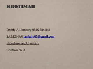 KHOTIMAH

Doddy Al Jambary 0816 884 844
2ABED4A6 jambary67@gmail.com
slideshare.net/Aljambary
Cordova.co.id

 