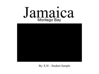 Jamaica Montego Bay By: E.H – Student Sample 