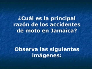 ¿Cuál es la principal razón de los accidentes de moto en Jamaica? Observa las siguientes imágenes: 
