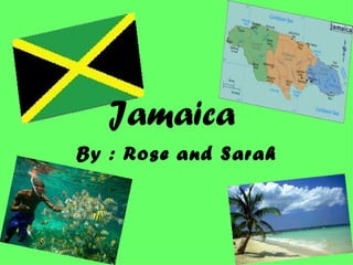 Jamaica
By : Rose and Sarah
 