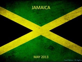 JAMAICA
MAY 2013
 