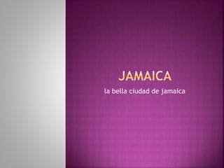 la bella ciudad de jamaica 
 