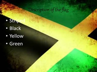 Description of the flag
• Striped
• Black
• Yellow
• Green
 