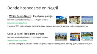 Donde hospedarse en Negril
• White Sands Negril: Ideal para parejas
Norman Manley Boulevard, 11111 Negril, Jamaica
Servicios más populares
1 piscina, WiFi gratis, situado frente a la playa, traslado aeropuerto, parking gratis, restaurante, bar
Coco La Palm: ideal para parejas
Norman Manley Boulevard, 12345 Negril, Jamaica
Servicios más populares
1 piscina, WiFi gratis, situado frente a la playa, traslado aeropuerto, parking gratis, restaurante, bar
 