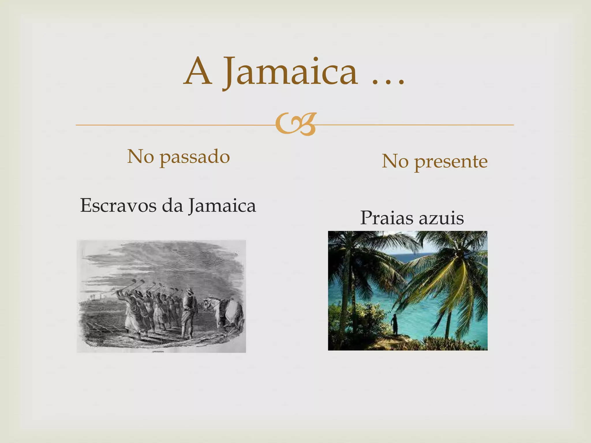 
A Jamaica …
No passado
Escravos da Jamaica
No presente
Praias azuis
 