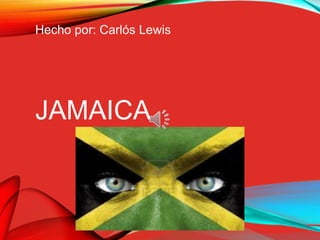 JAMAICA
Hecho por: Carlós Lewis
 