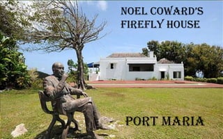 NOEL COWARD’S
FIREFLY HOUSE

PORT MARIA

 