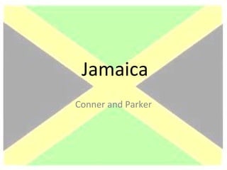 Jamaica
Conner and Parker
 