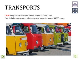 TRANSPORTS
Cotxe: Furgoneta Volkswagen Flower Power T2 Transporter.
Preu de la furgoneta comprada previament abans del viatge: 44.995 euros.
 