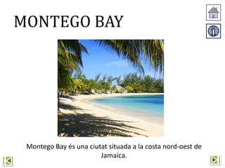MONTEGO BAY
Montego Bay és una ciutat situada a la costa nord-oest de
Jamaica.
 