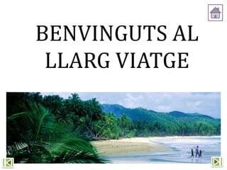 BENVINGUTS AL
LLARG VIATGE
 