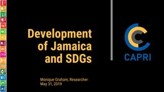 Development
of Jamaica
and SDGs
May 31, 2019
Monique Graham, Researcher
 
