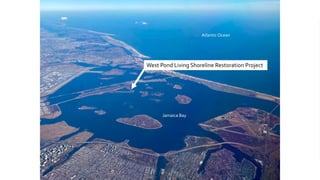 Atlantic Ocean
Jamaica Bay
West Pond Living Shoreline Restoration Project
 