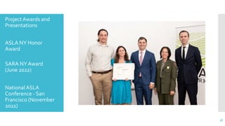 36
– Project Awards and
Presentations
– ASLA NY Honor
Award
–
SARA NY Award
(June 2022)
– National ASLA
Conference - San
Francisco (November
2022)
 