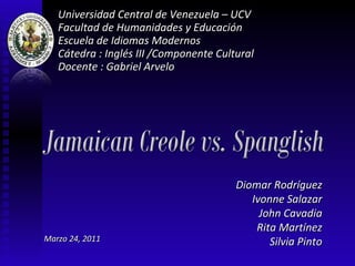 Universidad Central de Venezuela – UCV Facultad de Humanidades y Educación Escuela de Idiomas Modernos Cátedra : Inglés III /Componente Cultural Docente : Gabriel Arvelo Marzo 24, 2011 Diomar Rodríguez Ivonne Salazar John Cavadia Rita Martínez Silvia Pinto 