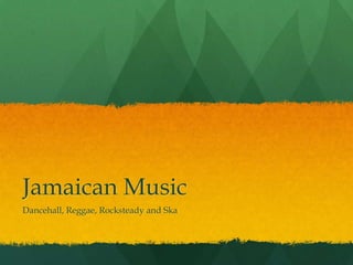 Jamaican Music
Dancehall, Reggae, Rocksteady and Ska
 