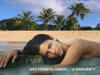 NÃO PERMITA JAMAIS….”A NINGUÉM”!!… 