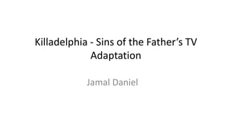Killadelphia - Sins of the Father’s TV
Adaptation
Jamal Daniel
 