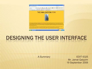Designing the user interface A Summary                                       EDIT 6325 Mr. Jamal Qaiyyim 19 September 2009 