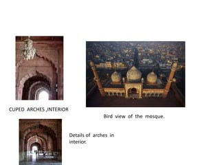 CUPED ARCHES ,INTERIOR
Bird view of the mosque.
Details of arches in
interior.
 