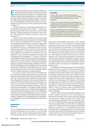E
arly childhood adversity has a substantial influence on
health, partly because it leads to deficits in children’s
mental and physical development.1-4
In addition, early
childhood adversity has lasting influences on health in middle
and older adulthood because children exposed to adversity
have higher risks of adult mental health problems, chronic dis-
ease, and dysregulation of physiologic pathways, such as in-
flammation that increases risk for cardiovascular-related
conditions.5-8
One of the major sources of adversity experienced by chil-
dren globally arises from armed conflict.9-12
Children ex-
posed to armed conflict have elevated risks of mental health
disorders, including depression, posttraumatic stress disor-
der, and alcohol use disorders, and have shorter life
expectancy.13-16
Given the scope of armed conflict and the evidence that
early childhood adversity has associations with mental health
that are only partly mitigated by later intervention,17,18
there
is an emerging concern that these associations might persist
into the next generation.19-21
Exposure to armed conflict dur-
ing childhood could have an enduring association with psy-
chological development that results in adverse parenting
styles in adulthood,22,23
selection into adverse adult environ-
ments, epigenetic changes that are transmitted to the next
generation,24
and, for women, alterations in pregnancy and
consequently fetal development.25,26
However, evidence of
suchintergenerationalassociations,particularlyinpopulation-
based studies, is limited. Scharf23
reported that the degree of
exposure to holocaust survivors in the family was associated
with worse psychosocial functioning, and Muhtz et al27
docu-
mented that offspring who reported being most burdened by
their parents’ refugee history had higher scores on a scale of
mental symptoms. However, these were small studies that did
not have comparison groups of unexposed parents.
In a previous report28
on the outcomes of Finnish chil-
dren evacuated to Swedish foster families during World War
II,girls(butnotboys)evacuatedtoSwedenduringthewarwere
more than twice as likely to be hospitalized for a mood disor-
der during adulthood than their nonevacuated siblings, sup-
porting the aforementioned evidence of the long-term asso-
ciation of war exposure with mental health. To address the
concern about the intergenerational association of war expo-
sures with mental health, we investigated whether offspring
of the Finnish evacuees were more likely to be hospitalized for
a mental disorder than offspring of nonevacuees. Offspring of
evacuated and nonevacuated siblings are cousins; we there-
fore leverage the biological relationships between study par-
ticipantstomitigatetheconfoundinginfluencesofsharedfam-
ily vulnerability to poor mental health using a fixed-effects
design.29,30
Methods
This is a multigenerational, population-based cohort study
of Finnish individuals born from January 1, 1933, through
December 31, 1944, and their offspring born from January 1,
1950, through December 31, 2010, and for whom hospital-
ization data were available from January 1, 1971, through
December 31, 2012. To investigate the intergenerational
association of the Finnish evacuation policy during World
War II with psychiatric hospitalization, we conducted analy-
ses in which we associated evacuee status as a child during
World War II in the first generation with the risk of psychiat-
ric hospitalization among offspring in the second genera-
tion. Data analysis was performed from June 15, 2016 to
August 26, 2017. The study was approved by the Data Pro-
tection Board of Statistics Finland and the ethical commit-
tee of the National Institute of Health and Welfare, Finland.
According to Finnish law and the National Board of Health,
informed consent is not necessary in deidentified, register-
based research.
We selected all 71 788 participants from the World War II
generations born from January 1, 1933, through December
31, 1944, who were included in a 10% follow-up sample of
households from the 1950 Finnish census linked by Statis-
tics Finland to individual social security numbers (issued in
the late 1960s). We included in the analytic sample only par-
ticipants who had at least 1 sibling also born between 1933
and 1944, thus eliminating 19 738 singletons. After further
excluding those who had attrited from the sample before
the issuing of social security numbers because of death or
emigration (n = 4037) and those with a missing family iden-
tifier (n = 1136), our analytic sample of participants who
experienced World War II events as children consisted of
46 877 individuals.
Statistics Finland then identified the offspring of our
analytic sample, resulting in 93 391 individuals born
between 1950 and 2010. We could not ascertain offspring
who had died or emigrated before 1970. Of the 93 391
second-generation participants, 2992 were offspring of par-
ents who as children had been evacuated from Finland to
Sweden during World War II, and 90 399 were offspring of
parents who remained in Finland throughout World War II
(eFigure 1 in the Supplement). Parental evacuation status
was determined by comparing their first and last names and
exact birth date with the Finnish National Archives registry
of participants in the Finnish evacuation policy, which cov-
ers the entire population of child evacuees.
Key Points
Question What is the association of parental exposure to
unaccompanied evacuation as a result of the Finnish evacuation
policy during World War II with psychiatric risk in the next
generation?
Findings In this population-based cohort study, female (but not
male) offspring of mothers placed in Swedish foster families during
World War II had a significantly higher risk of hospitalization
attributable to mood disorders than their female cousins.
Meaning A childhood exposure that increased the risk of
psychiatric illness in adulthood was also associated with increased
risk of psychiatric illness in the next generation, indicating that the
psychiatric consequences of early adversity that are known to
persist into adulthood may be transmitted intergenerationally.
Research Original Investigation Association of World War II Finnish Evacuation With Psychiatric Hospitalization Across Generations
E2 JAMA Psychiatry Published online November 29, 2017 (Reprinted) jamapsychiatry.com
© 2017 American Medical Association. All rights reserved.
Downloaded From: on 11/29/2017
 
