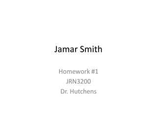 Jamar Smith

Homework #1
  JRN3200
Dr. Hutchens
 