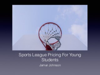 Sports League Pricing For Young
Students
Jamar Johnson
 