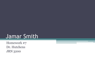Jamar Smith
Homework #7
Dr. Hutchens
JRN 3200
 