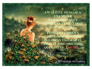 ENVÍA ESTE MENSAJE A UNA MUJER MARAVILLOSA QUE CONOZCAS, LEVÁNTARAS SU AUTOESTIMA... ENVÍALO TAMBIÉN A VARIOS HOMBRES, PARA QUE SEPAN VALORAR EL GRAN TESORO PRECIADO QUE ERES TU..... MUJER ....                                                            