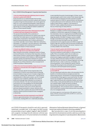 anti-COVID-19 therapeutics should be used only in approved,
randomized, controlled trials.” In this regard, the WHO recently
announced plans to launch a global “megatrial” called SOLIDARITY
with a pragmatic trial design that will randomize confirmed cases
into either standard care or 1 of 4 active treatment arms (remdesivir,
chloroquine or hydroxychloroquine, lopinavir/ritonavir, or lopinavir/
ritonavir plus interferon-β) based on local drug availability.98
Box 1 provides links to major US and international guidance
documentsforclinicaltreatmentandotherusefulresourcesfordrug-
druginteractionsandguidanceinspecialpopulations.Box2answers
Box 2. COVID-19 Clinical Management: Frequently Asked Questions
1. Have any medical therapies been definitively shown to improve
outcomes in a patient with COVID-19?
At this time there are no medical therapies that have been
definitively shown to improve outcomes in patients with COVID-19.
A number of drugs have demonstrated in vitro activity against the
SARS-CoV-2 virus or potential clinical benefits in observational or
small, nonrandomized studies. Adequately powered randomized
clinical trials are currently enrolling and needed to establish the
efficacy of these proposed therapies.
2. Should hydroxychloroquine and/or azithromycin be prescribed
for patients with severe symptoms from COVID-19?
The reported clinical benefits of the combination of
hydroxychloroquine and azithromycin for patients with COVID-19
come either from media reports or nonrandomized trials with
small numbers of participants (<100 patients). The documented
benefit of hydroxychloroquine with or without azithromycin is
very limited, especially in severe disease. While these medications,
individually or in combination, may prove efficacious, these benefits
need to be established with randomized clinical trials prior
to widespread adoption of these treatments.
3. Should I stop ARBs/ACE inhibitors in my older patients
and those at high risk for severe illness from COVID-19?
Major institutions and societies, including the Centers for Disease
Control and Prevention, the American Heart Association, the Heart
Failure Society of America, and the American College of Cardiology
recommend continuation of ACE inhibitors or ARB medications for
all patients already prescribed those medications for another
indication. There is currently no human evidence establishing a link
between the use of these medications with an increased risk of
COVID-19 acquisition or illness severity.
4. What is the role of immunomodulatory drugs such as IL-6 receptor
antagonists or corticosteroids in the management of patients
with COVID-19?
Given the important role the immune response plays in the
complications of COVID-19, active clinical trials are evaluating
immunomodulatory drugs (such as IL-6 receptor antagonists) in
this disease. In patients with “cytokine storm,” characterized by
marked elevation in inflammatory markers, use of IL-6 receptor
antagonists can be considered, preferably in the context of
a clinical trial, although these medications can increase risk
of secondary infections. The role of corticosteroids remains
controversial, and current guidelines from the World Health
Organization do not recommend their use unless another
concomitant indication exists such as chronic obstructive
pulmonary disease exacerbation or pressor-refractory shock.
However, their utility in patients with severe COVID-19 with acute
respiratory distress syndrome should be further investigated
in clinical trials.
5. Which medications have been repurposed to treat COVID-19?
Numerous agents demonstrate in vitro activity against novel
coronaviruses, including SARS-CoV-2. Small molecule database
screens identified thousands of potential agents. Of these, several
repurposed agents used to treat a variety of other disease states (eg,
HIV and autoimmune diseases) have been proposed as possible
treatment options for COVID-19. Lopinavir/ritonavir and chloroquine
or hydroxychloroquine are the medications with the most clinical
evidence, either positive or negative, in the treatment of
COVID-19. To date, available clinical trials have not demonstrated
that any of these drugs are clearly effective.
6. Are there investigational drugs available to treat COVID-19?
Remdesivir is available to COVID-19–infected patients through
enrollment in a clinical trial or application for emergency access. In
the United States, there are 3 ongoing clinical trials differentiated by
severity of disease (eg, moderate vs severe infection) and study
design (eg, placebo-controlled). Emergency access is available
through an expanded access program. Sites without access to a
clinical trial may obtain the drug this way. Also, individual
compassionate use for pregnant women and children younger than
18 years of age with confirmed COVID-19 and severe manifestations
of the disease may obtain the drug in this manner. Favipiravir is not
currently available in the United States.
7. How do I decide if a patient with COVID-19 needs a specific
treatment or should receive only supportive care?
The priority should be to enroll a patient in a clinical trial if they
qualify. If this is not possible, patients who are stable as an
outpatient or have no evidence of oxygen requirement or
pneumonia by imaging can generally be managed with supportive
care alone. Patients who have evidence of hypoxia or pneumonia,
especially those with risk factors for disease progression such as age
older than 65 years, cardiac or pulmonary comorbidities, and
immunosuppression, can be considered for specific COVID-19
therapy after discussing the risks and benefits with the patient and
in accordance with local hospital treatment guidance.
8. What are the limitations of repurposing medications
to treat COVID-19?
The use of repurposed medications relies on the assumption that the
benefits (in vitro/clinical evidence) outweigh associated risks
(adverse drug reactions). One limitation to using repurposed agents
is the propensity of these agents to cause acute toxicity. This acute
toxicity may outweigh the undefined benefit of a specific antiviral
agent. Augmented toxicity with combination therapy, such as heart
or liver toxicity, creates potential additional risk and need for close
risk vs benefit analysis. Overall, the paucity of evidence
demonstrating a clear benefit may not justify the risk of the
repurposed agent(s). This is of upmost concern in patients at high
risk for toxicity and in situations where adverse events may preclude
entry into investigational trials.
ACE indicates angiotensin-converting enzyme; ARB, angiotensin receptor
blocker; COVID-19, coronavirus disease 2019; and SARS-CoV-2, severe acute
respiratory syndrome coronavirus 2.
Clinical Review & Education Review Pharmacologic Treatments for Coronavirus Disease 2019 (COVID-19)
E10 JAMA Published online April 13, 2020 (Reprinted) jama.com
© 2020 American Medical Association. All rights reserved.
Downloaded From: https://jamanetwork.com/ on 04/13/2020
 